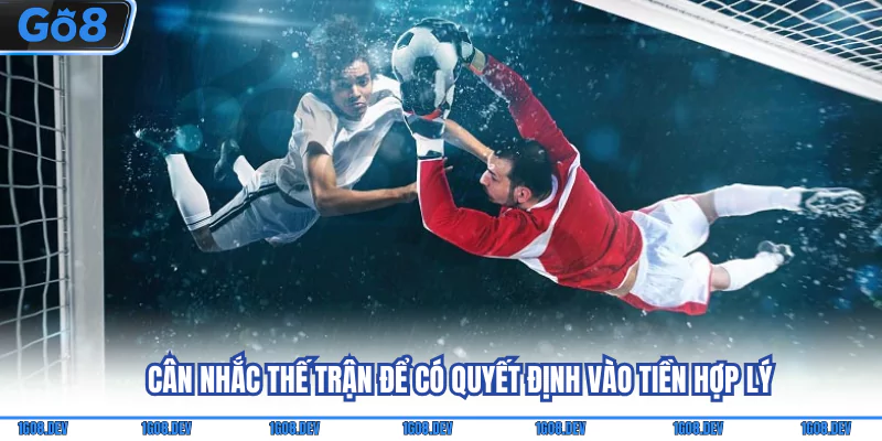 Kèo Chấp 3.4 - Cách Tính Lợi Nhuận Qua Minh Họa Cụ Thể 4 Cân nhắc thế trận để có quyết định vào tiền hợp lý