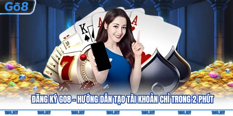 Đăng Ký Go8 - Hướng Dẫn Tạo Tài Khoản Chỉ Trong 2 Phút 5 Đăng Ký Go8