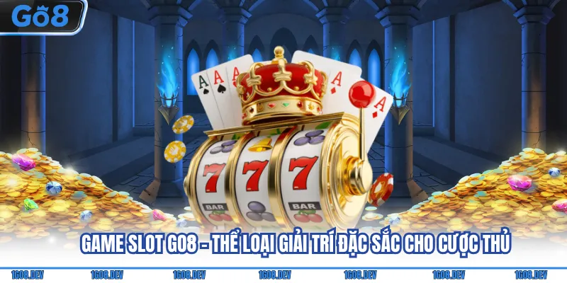 Game Slot Go8 - Thể Loại Giải Trí Đặc Sắc Cho Cược Thủ 3 Game Slot Go8