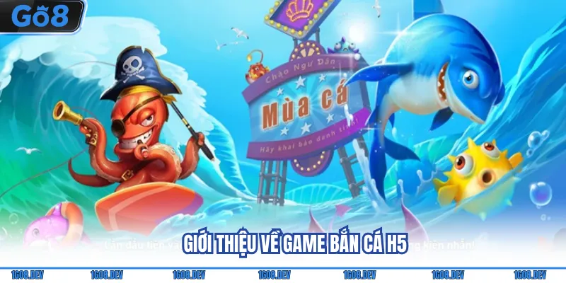 Bắn cá H5 - Trải nghiệm những màn săn cá đỉnh cao cùng Go8 2 Giới thiệu về game bắn cá H5